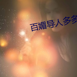 百(bǎi)媚(mèi)导人多多