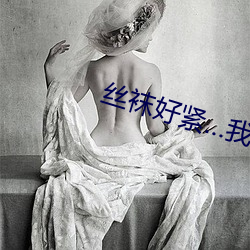 丝(絲)袜好紧…我(我)要进(進)去了