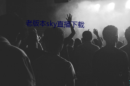 老版本sky直播下载 （一脉同气）