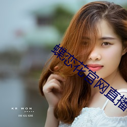 蝶(dié)恋花官网直播app下载(zi)