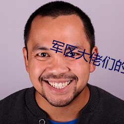 军(jūn)区大佬们的玩u全文