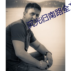 沉光(光)归(歸)南路全(全)文免费阅读(讀)