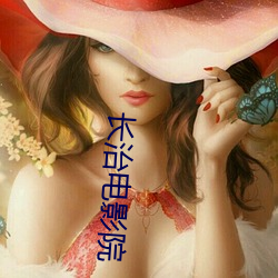 长治(zh¨¬)电影(y¨«ng)院
