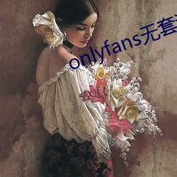 onlyfans无套泄露