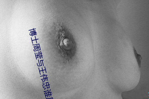 博士(士)周莹与王伟忠(忠)谁(誰)厉(厲)害