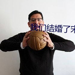 我们结(結)婚(婚)了宋茜
