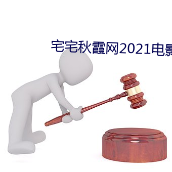 宅宅秋霞网2021电影