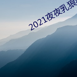 2021夜夜乳狠狠乳狠狠愛