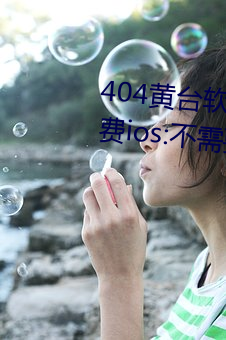 404黃台軟件十大禁用下載入口免費ios:不需要登錄就可以體