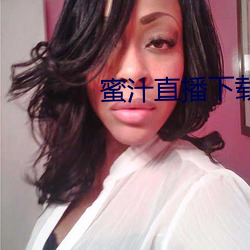 蜜汁直播下载(zài)