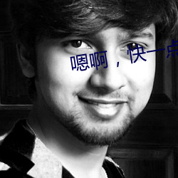 嗯啊，快(快)一点