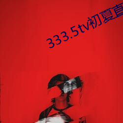 333.5tv初(初)夏直播下载