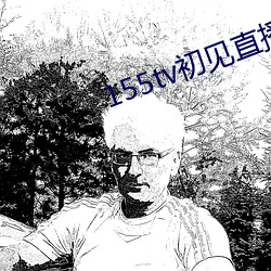 155tv初见直(直)播次(次)app