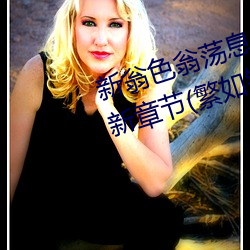 新翁色翁(wēng)荡息肉500篇小说合(hé)集最新章节(繁(fán)如锦著)
