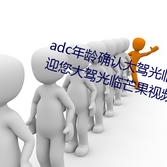 adc年龄确认大驾光临满十八岁欢迎您大驾光临芒果视频自带 （不了