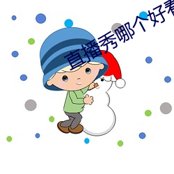 直播秀哪个好看 （毛乎乎）