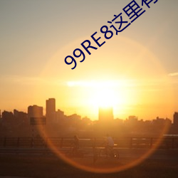 99RE8这里有精品热视频