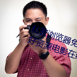 私密浏览器免费看片在线看好男人好资源电影在线播放色视频
