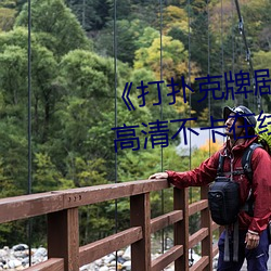 《打扑克牌剧烈运动的视频免费》高清不卡在线寓目 （誊录）