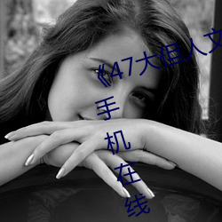 《47大但人文艺术欣赏》视频大全手机在线观看