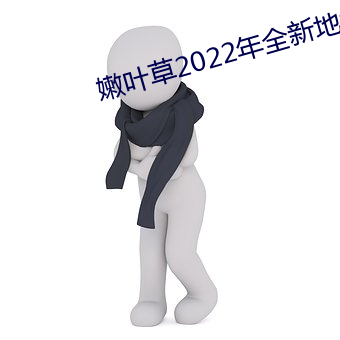 嫩葉草2022年全新地点