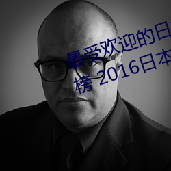 最(zuì)受欢迎的日本成人影片演员(yuán)排行榜 2016日本成人影片(piàn)演员