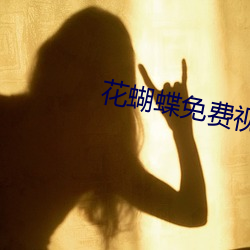 花(花)蝴(蝴)蝶免费视(視)频高清在(在)线观