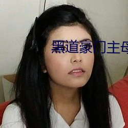 黑道豪门主母 （孤犊触乳）