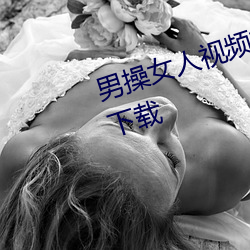 男操女(nǚ)人视频播放器下载香蕉视(shì)频(pín)下载(zài)