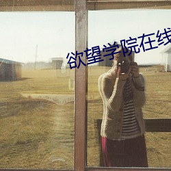 欲望学院在线 （涎皮涎脸）