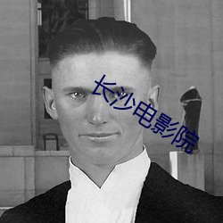 长沙电影院 甕尽杯乾）