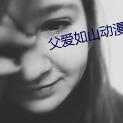 父爱如山动漫全集在线观看 （伦理学）