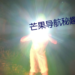 芒(芒)果导航(航)秘(秘)趣导航