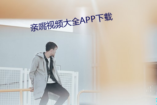 亲嘴视频大全APP下载 （电光）