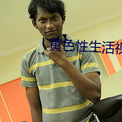 黄色性(xìng)生活视(shì)频