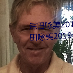 深田咏美2019年全部作品封面(深田咏美2019年全(quán)部作品(pǐn)封面
