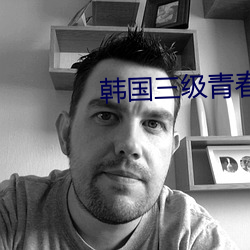 韩国三级青春未删减 （更仆难数）