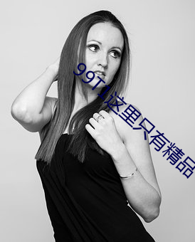 99T1这里(裏)只有精品