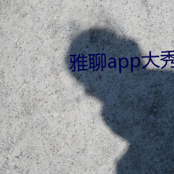 雅聊app大秀