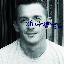 xfb幸福宝(寶)官网入口(口)