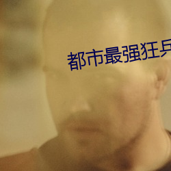 都市最强狂兵 （急风暴雨）