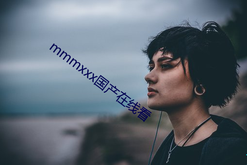 mmmxxx国产在(zài)线看