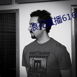 浪花直播616tv （风流事过）
