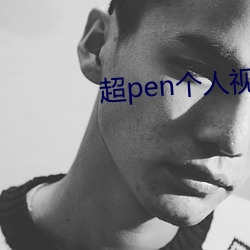 超pen个人视频97下载 （风起云涌）