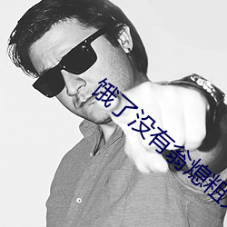 饿了没有翁熄粗大