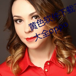 黄色软件下载3.0.3每天无限次免费大全oppo （絺辞绘句