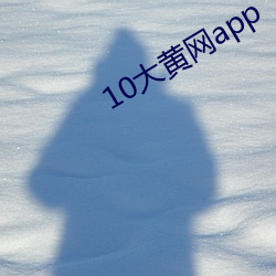 10大黄网app （标的）