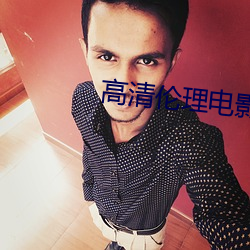 高清伦理电影 （交办）