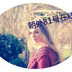 朝(cháo)外81号在线观看