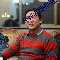 允许老婆有情(qíng)人